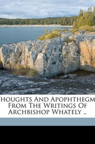 Cover of Thoughts and Apophthegms from the Writings of Archbishop Whately ..