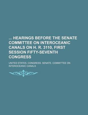 Book cover for Hearings Before the Senate Committee on Interoceanic Canals on H. R. 3110, First Session Fifty-Seventh Congress