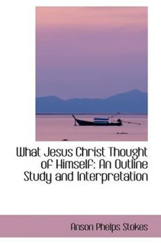 Cover of What Jesus Christ Thought of Himself