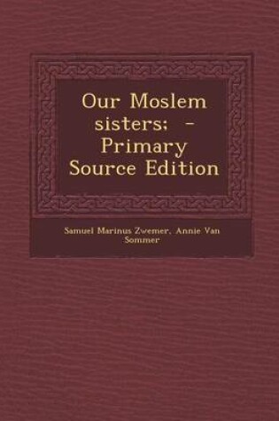 Cover of Our Moslem Sisters; - Primary Source Edition