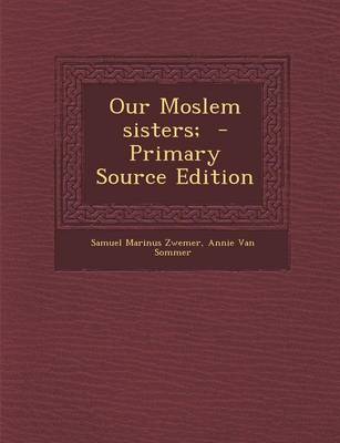 Book cover for Our Moslem Sisters; - Primary Source Edition