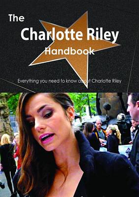 Book cover for The Charlotte Riley Handbook - Everything You Need to Know about Charlotte Riley