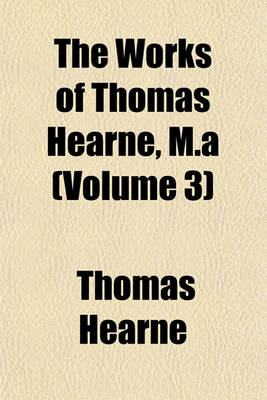 Book cover for The Works of Thomas Hearne, M.a (Volume 3)