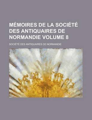 Book cover for Memoires de La Societe Des Antiquaires de Normandie Volume 8