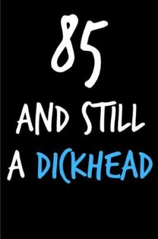 Cover of 85 and Still a Dickhead