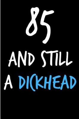 Book cover for 85 and Still a Dickhead