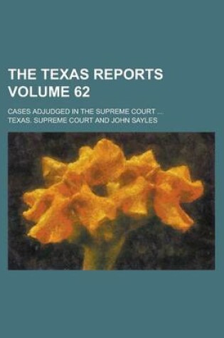 Cover of The Texas Reports; Cases Adjudged in the Supreme Court ... Volume 62