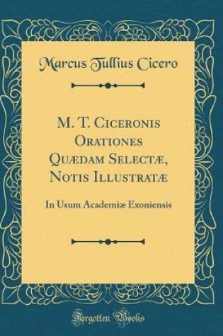 Cover of M. T. Ciceronis Orationes Quaedam Selectae, Notis Illustratae