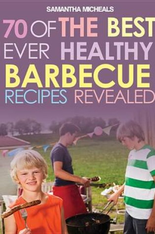 Cover of BBQ Recipe Book: 70 of the Best Ever Healthy Barbecue Recipes...Revealed!