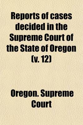 Book cover for Reports of Cases Decided in the Supreme Court of the State of Oregon (Volume 12)