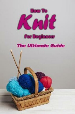 Cover of How To Knit For Beginners