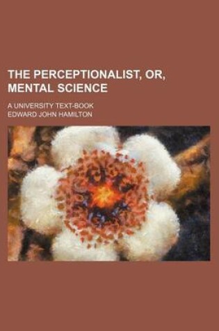 Cover of The Perceptionalist, Or, Mental Science; A University Text-Book