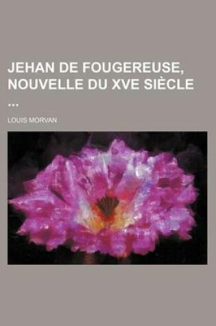 Cover of Jehan de Fougereuse, Nouvelle Du Xve Siecle