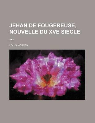 Book cover for Jehan de Fougereuse, Nouvelle Du Xve Siecle