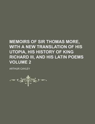 Book cover for Memoirs of Sir Thomas More, with a New Translation of His Utopia, His History of King Richard III, and His Latin Poems Volume 2