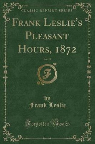 Cover of Frank Leslie's Pleasant Hours, 1872, Vol. 12 (Classic Reprint)