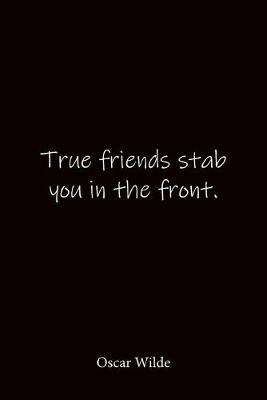 Book cover for True friends stab you in the front. Oscar Wilde