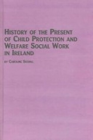 Cover of History of the Present of Child Protection and Welfare Social Work in Ireland