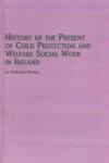 Book cover for History of the Present of Child Protection and Welfare Social Work in Ireland