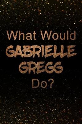 Book cover for What Would Gabrielle Gregg Do?