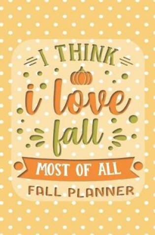 Cover of I Think I Love Fall Most of All Fall Planner