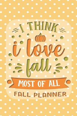 Book cover for I Think I Love Fall Most of All Fall Planner