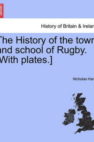 Cover of The History of the Town and School of Rugby. [With Plates.]
