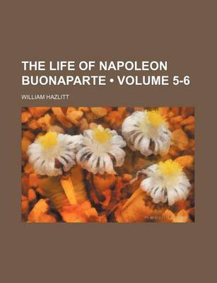 Book cover for The Life of Napoleon Buonaparte (Volume 5-6)