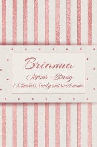 Cover of Brianna, Means - Strong, a Timeless, Lovely and Sweet Name.