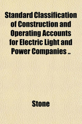 Cover of Standard Classification of Construction and Operating Accounts for Electric Light and Power Companies ..