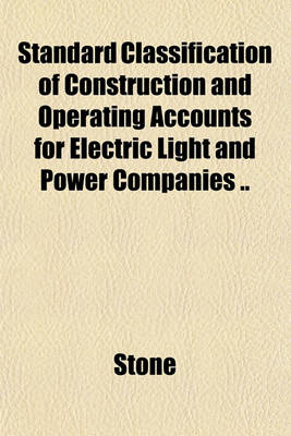 Book cover for Standard Classification of Construction and Operating Accounts for Electric Light and Power Companies ..