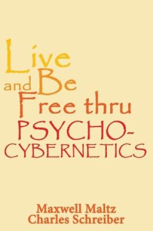 Cover of Live and Be Free Thru Psycho-Cybernetics