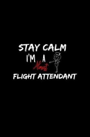 Cover of Stay Calm I'm Almost A Flight Attendant