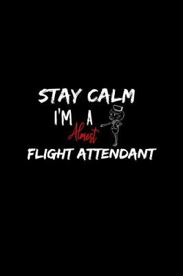 Book cover for Stay Calm I'm Almost A Flight Attendant