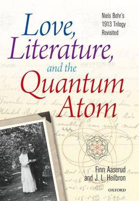 Book cover for Love, Literature and the Quantum Atom: Niels Bohr's 1913 Trilogy Revisited