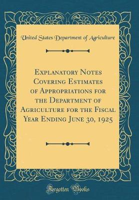 Book cover for Explanatory Notes Covering Estimates of Appropriations for the Department of Agriculture for the Fiscal Year Ending June 30, 1925 (Classic Reprint)