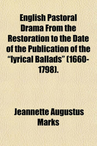 Cover of English Pastoral Drama from the Restoration to the Date of the Publication of the Lyrical Ballads (1660-1798).