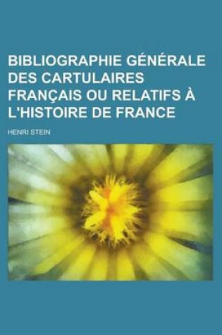 Cover of Bibliographie Generale Des Cartulaires Francais Ou Relatifs A L'Histoire de France