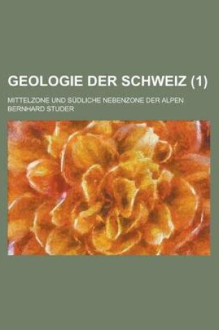 Cover of Geologie Der Schweiz; Mittelzone Und Sudliche Nebenzone Der Alpen (1)