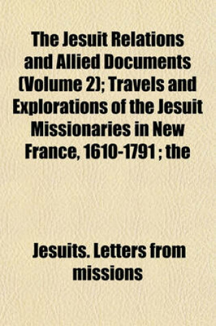 Cover of The Jesuit Relations and Allied Documents (Volume 2); Travels and Explorations of the Jesuit Missionaries in New France, 1610-1791; The