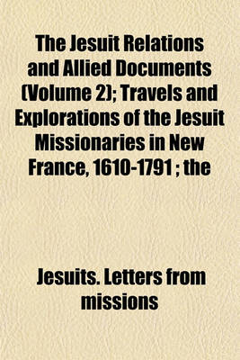 Book cover for The Jesuit Relations and Allied Documents (Volume 2); Travels and Explorations of the Jesuit Missionaries in New France, 1610-1791; The