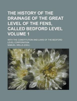 Book cover for The History of the Drainage of the Great Level of the Fens, Called Bedford Level; With the Constitution and Laws of the Bedford Level Corporation Volu