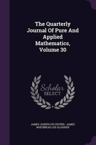 Cover of The Quarterly Journal of Pure and Applied Mathematics, Volume 30