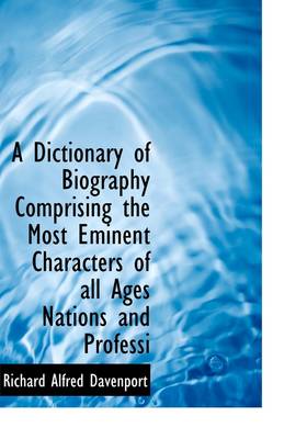 Book cover for A Dictionary of Biography Comprising the Most Eminent Characters of All Ages Nations and Professi