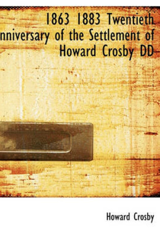 Cover of 1863 1883 Twentieth Anniversary of the Settlement of Howard Crosby DD