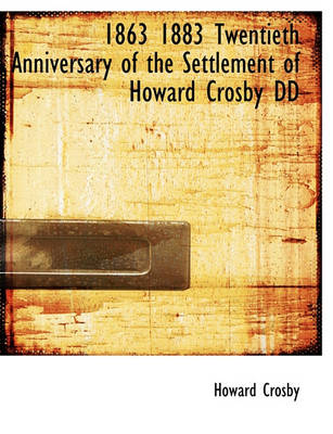 Book cover for 1863 1883 Twentieth Anniversary of the Settlement of Howard Crosby DD