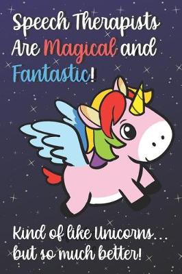 Book cover for Speech Therapists Are Magical And Fantastic Kind Of Like A Unicorn But So Much Better