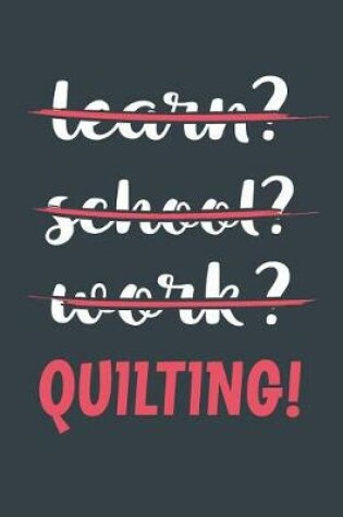 Cover of Learn? School? Work? Quilting!