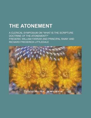 Book cover for The Atonement; A Clerical Symposium on What Is the Scripture Doctrine of the Atonement?