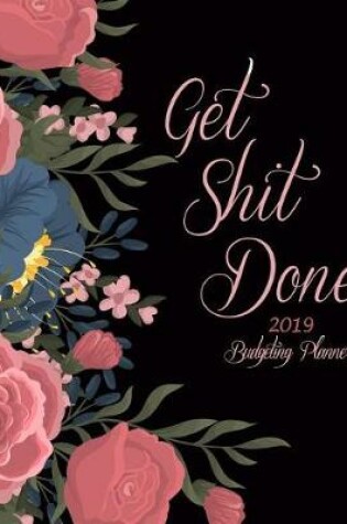 Cover of Get Shit Done 2019 Budgeting Planner